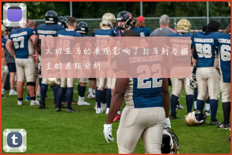 文班亚马的表现影响了打马刺与掘金的差距分析